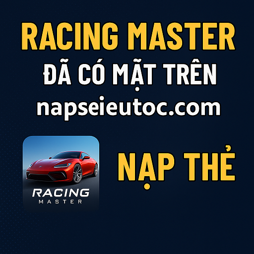 🎮 HƯỚNG DẪN NẠP GAME RACING MASTER GIÁ RẺ TẠI NAPSIETOC.COM